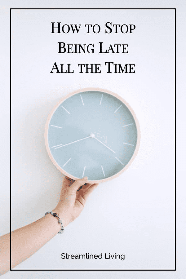 how to stop being late all the time streamlined living